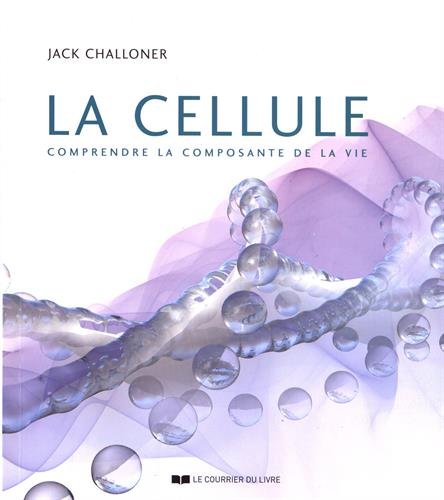 La cellule: Comprendre la composante de la vie