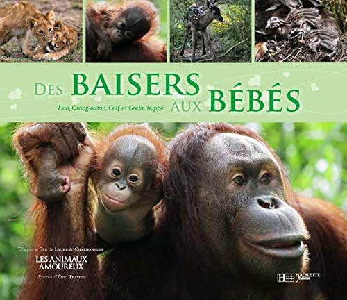 Des baisers aux bébés: Avec le Lion, l'Orang-outan, le Cerf et le Grèbe huppé