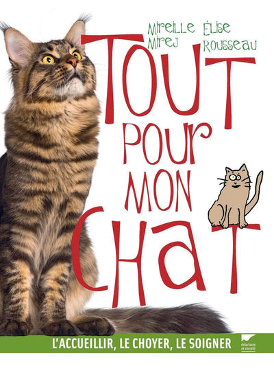 Tout pour mon chat: L'accueillir, le choyer, le soigner