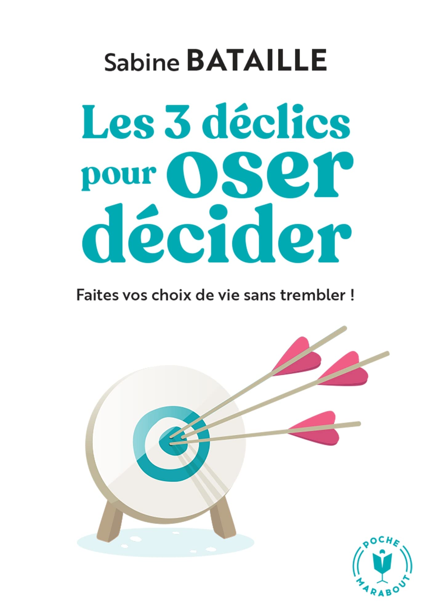 Les 3 déclics pour oser décider: Faites vos choix de vie sans trembler !