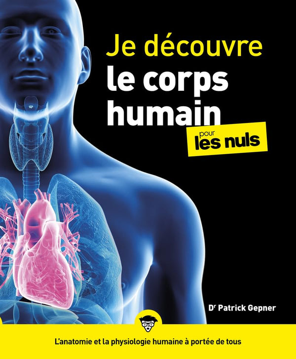 Je découvre le corps humain pour les Nuls: | anatomie, physiologie, organes, fonctionnement, santé, systèmes biologiques