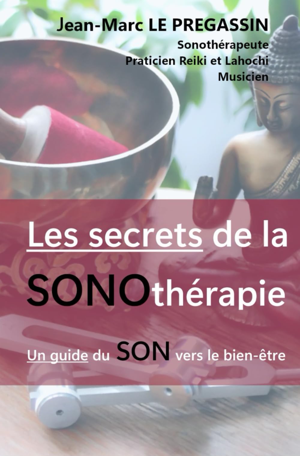 LES SECRETS DE LA SONOTHERAPIE: Un guide du son vers le bien-être