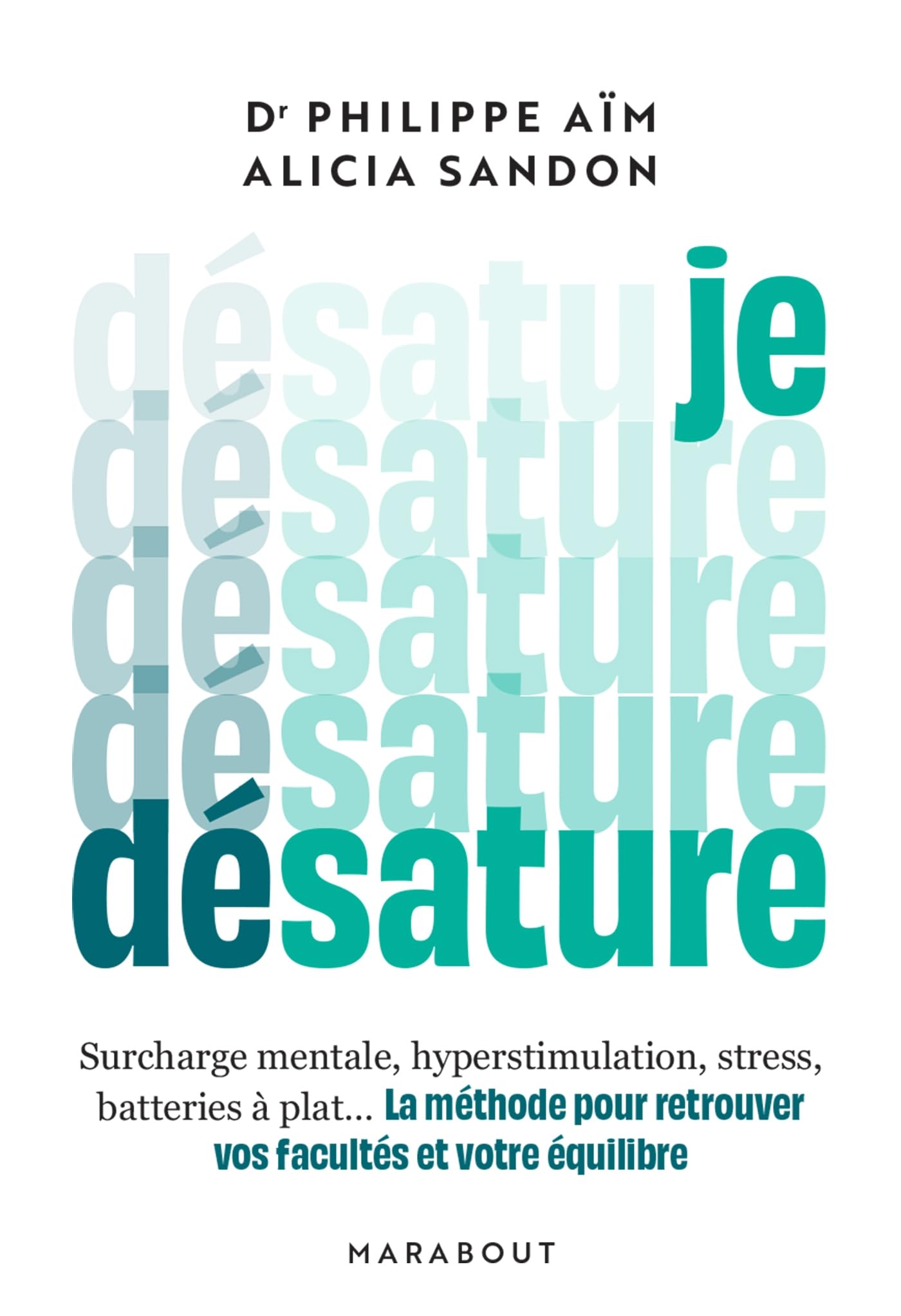 Je désature: La méthode pour retrouver vos facultés et votre équilibre