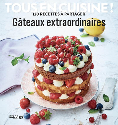 Gâteaux extraordinaires - Tous en cuisine !