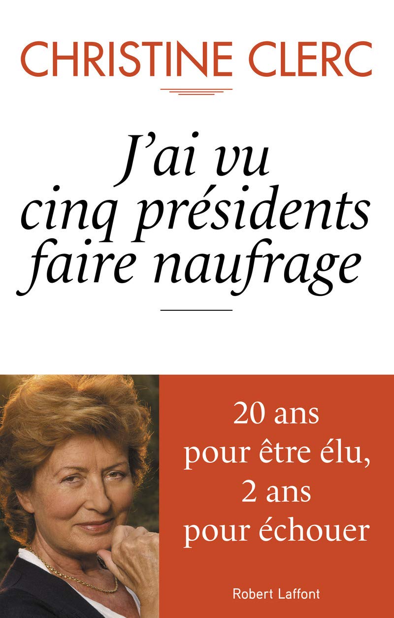 J'ai vu cinq présidents faire naufrage: 20 ans pour être élu, 2 ans pour échouer