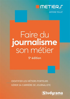 Faire du journalisme son métier: Identifier les métiers porteurs, gérer sa carrière de journaliste