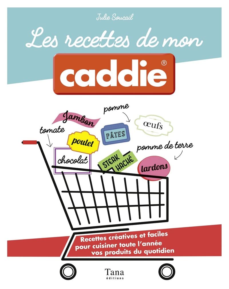 Les recettes de mon caddie: Recettes créatives et faciles pour cuisiner toute l'année vos produits du quotidien