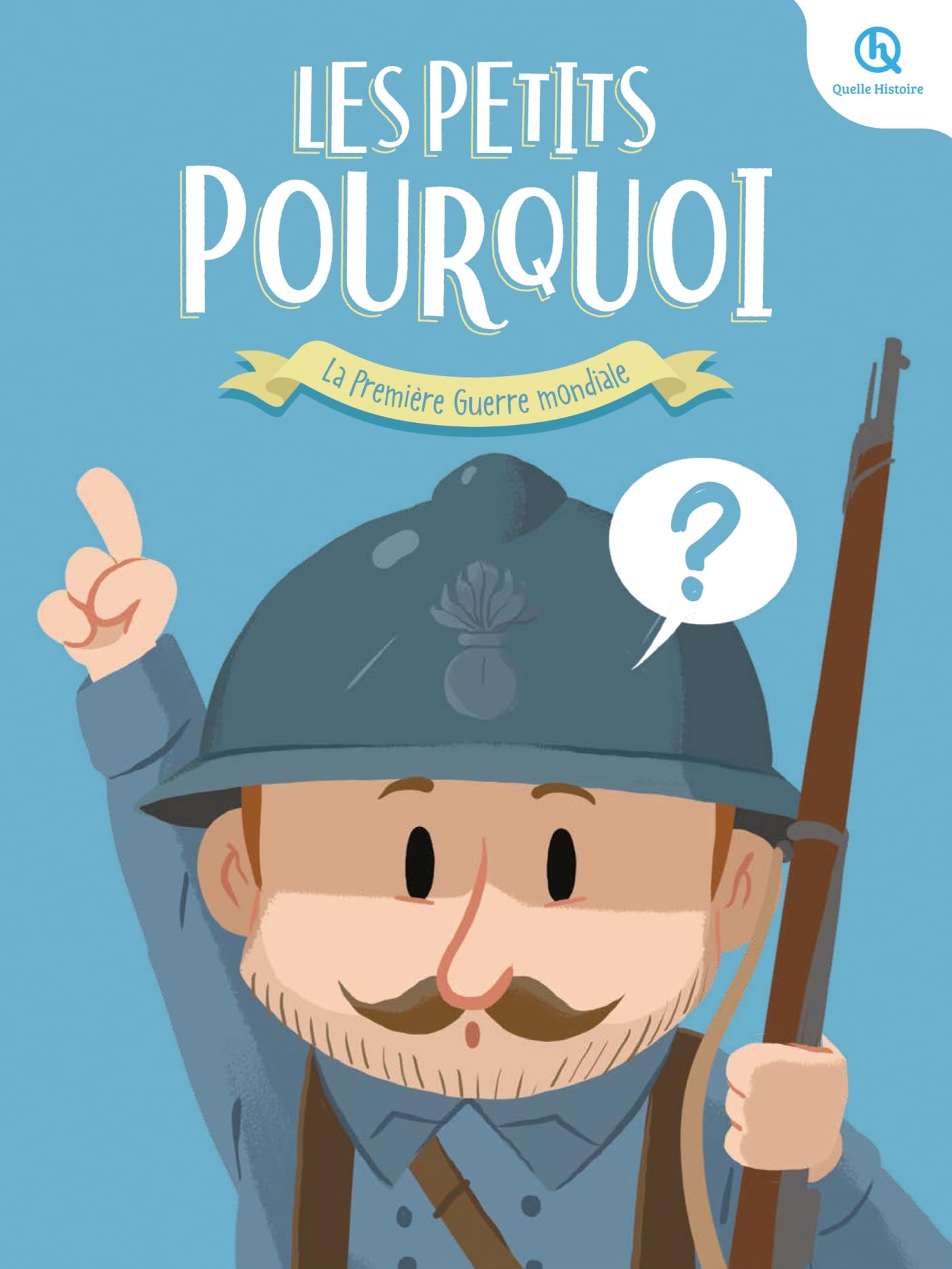 Les Petits Pourquoi : La Première Guerre mondiale: 1914 - 1918