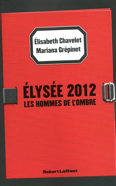 Élysée 2012 : Les Hommes de l'ombre