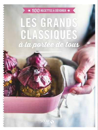 Les grands classiques - 100 recettes à dévorer: à la portée de tous