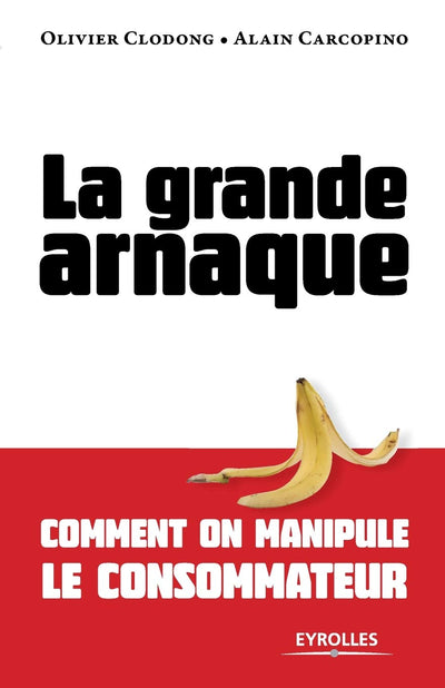 La grande arnaque: Comment on manipule le consommateur