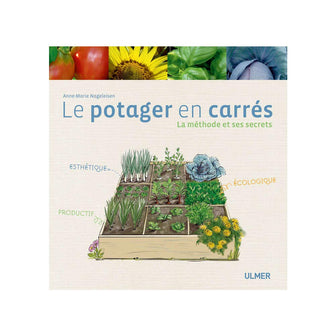 Le Potager en carrés. La méthode et ses secrets