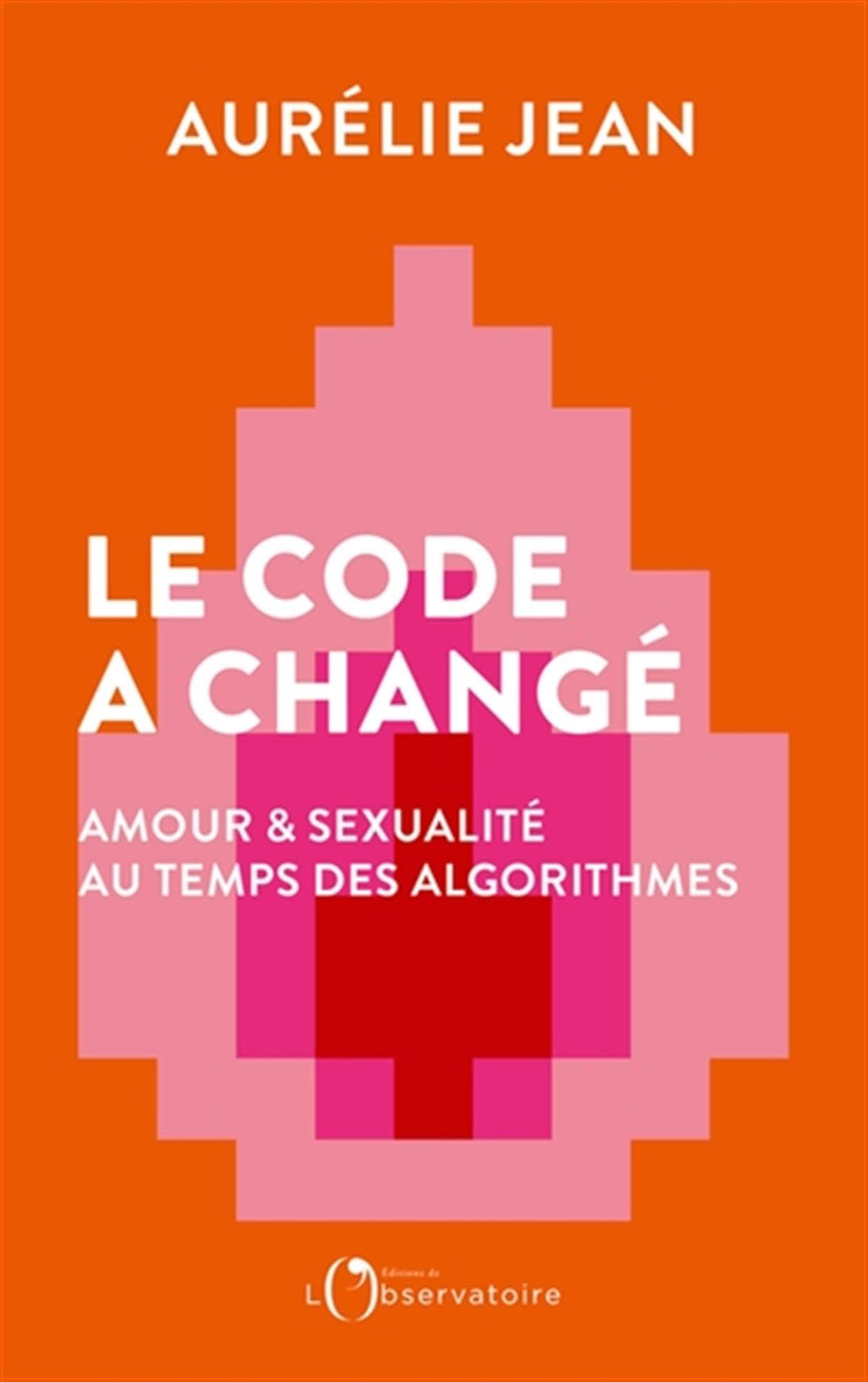 Le Code a changé: Amour et sexualité au temps des algorithmes
