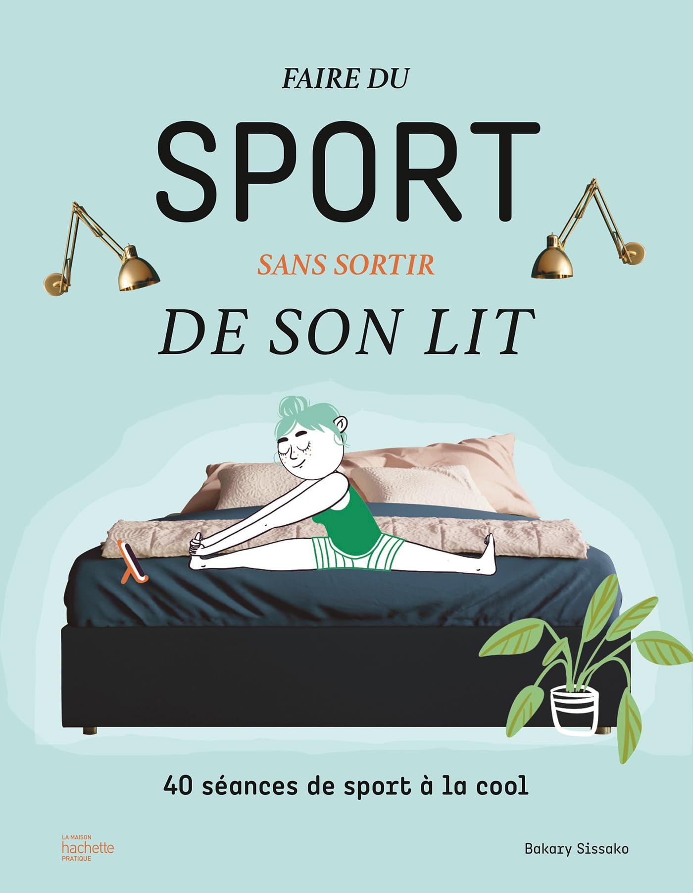 Faire du sport sans sortir de son lit: 40 séances de sport à la cool