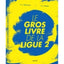Le gros livre de la Ligue 2