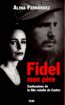 Fidel, mon père: Confessions de la fille rebelle de Castro