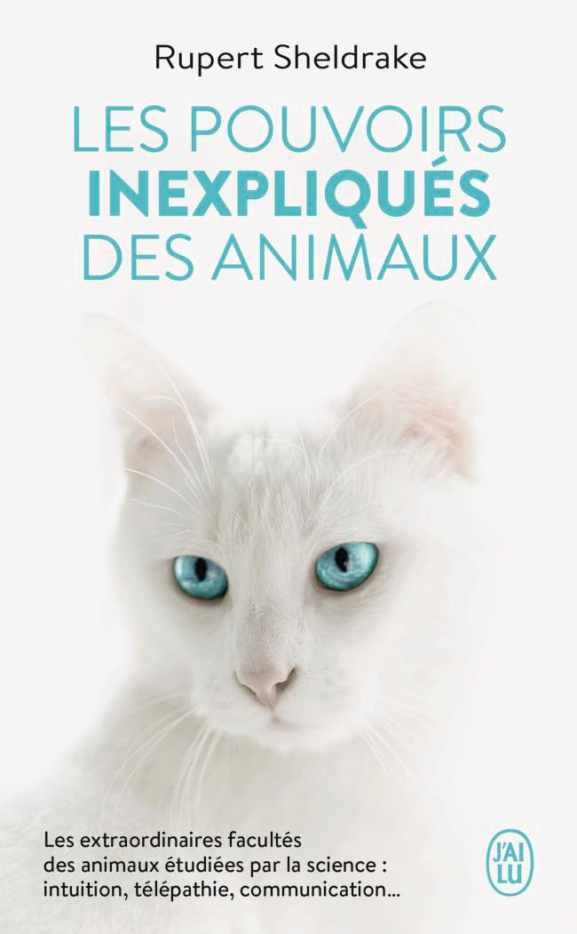 Les pouvoirs inexpliqués des animaux: Les extraordinaires facultés des animaux étudiées par la science : intuition, télépathie, communication...