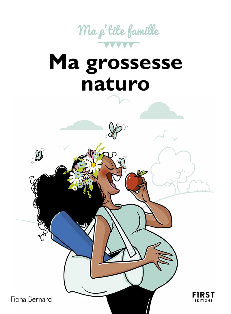 Ma grossesse naturo - Ma p'tite famille: Tous les conseils d'une naturopathe pour vivre sa grossesse sereinement