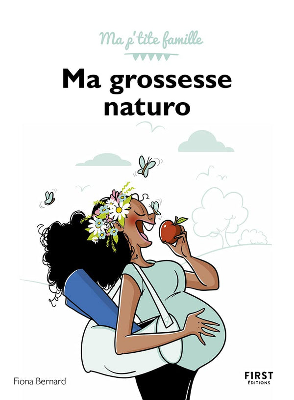Ma grossesse naturo - Ma p'tite famille: Tous les conseils d'une naturopathe pour vivre sa grossesse sereinement