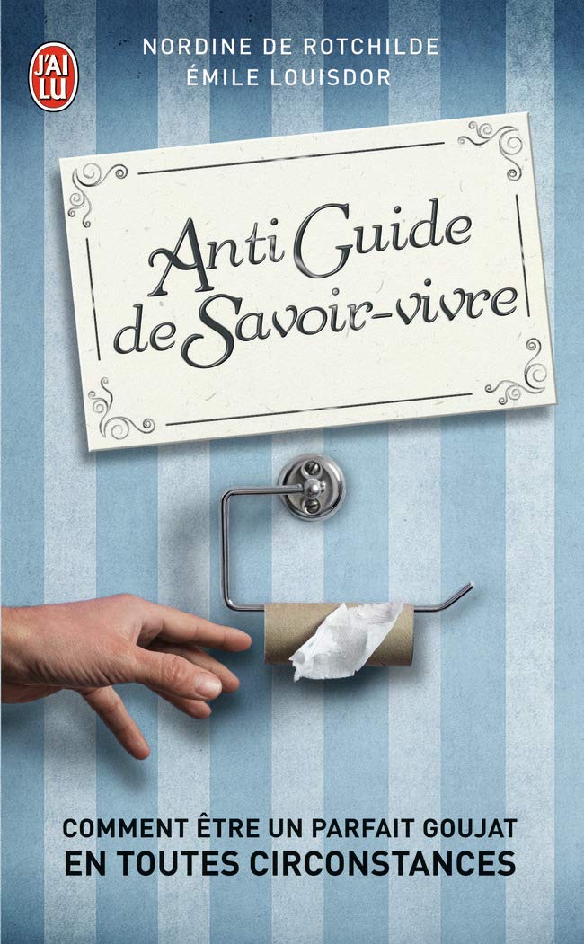 Antiguide du savoir vivre: Comment être un parfait goujat en toutes circonstances ?