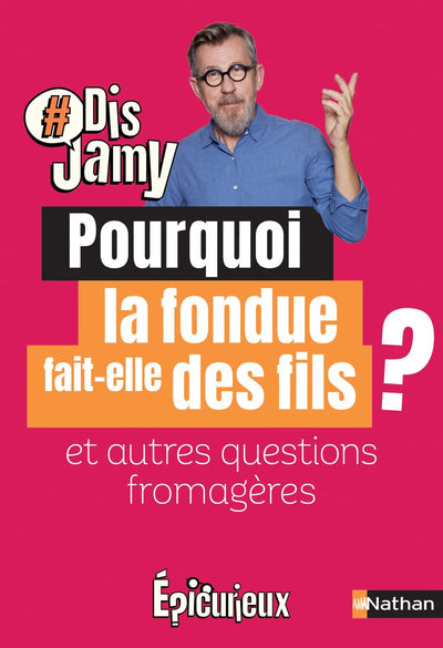 Dis Jamy- Pourquoi la fondue fait des fils ? et autres questions fromagères ... Epicurieux