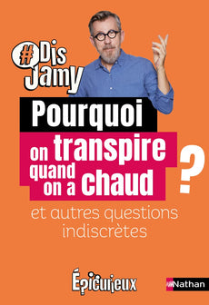 Dis Jamy- Pourquoi on transpire quand on a chaud ? et autres questions indiscrètes... Epicurieux