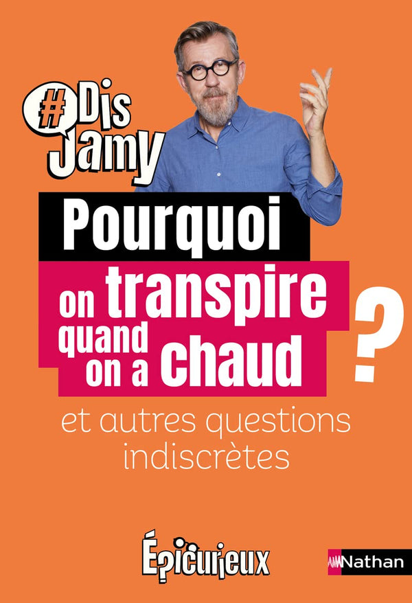 Dis Jamy- Pourquoi on transpire quand on a chaud ? et autres questions indiscrètes... Epicurieux