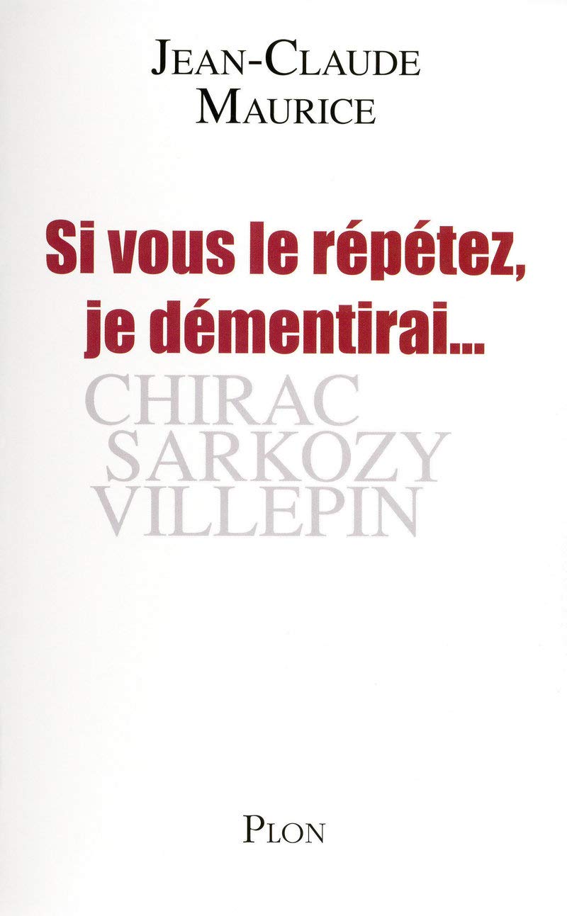 Si vous le répétez, je démentirai...: Chirac, Sarkozy, Villepin