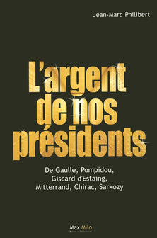 L'argent de nos présidents: De Gaulle, Pompidou, Giscard d'Estaing, Mitterrand, Chirac, Sarkozy