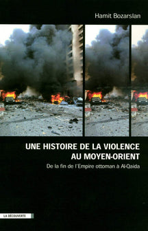 Une histoire de la violence au Moyen-Orient: De la fin de l'Empire ottoman à Al-Qaida