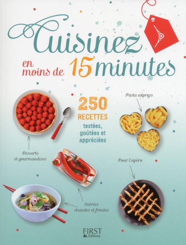 Cuisinez en moins de 15 minutes - 250 recettes faciles testées, goûtées et appréciées