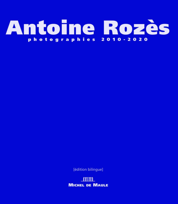 Antoine Rozès: Photographe 2010-2020. Edition bililngue