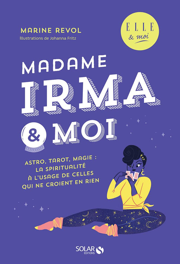 Madame Irma et moi - Astro, tarot, magie : la spiritualité à l'usage de celles qui ne croient à rien - une enquête ELLE & moi