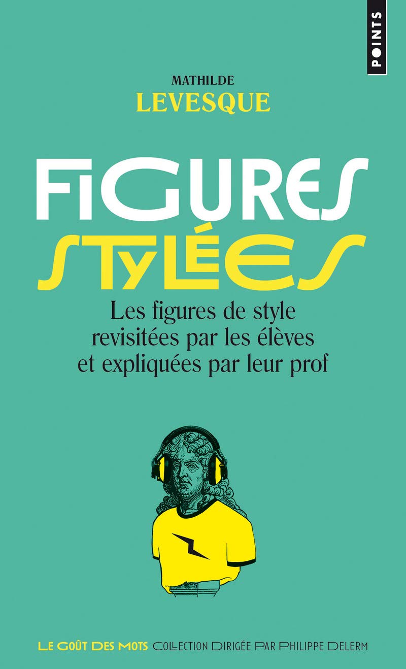 Figures stylées: Les figures de style revisitées par les élèves et expliquées par leur prof