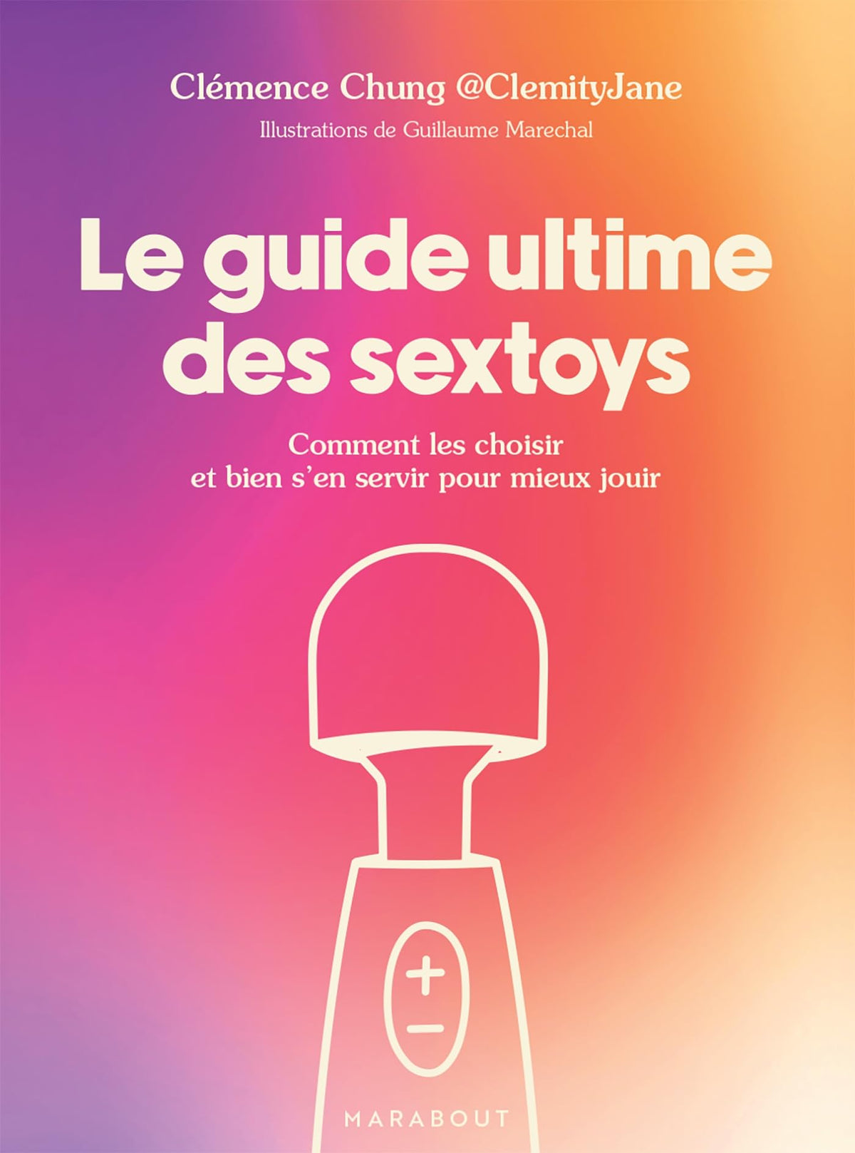 Le guide ultime des sextoys: Comment les choisir et bien s en servir pour mieux jouir