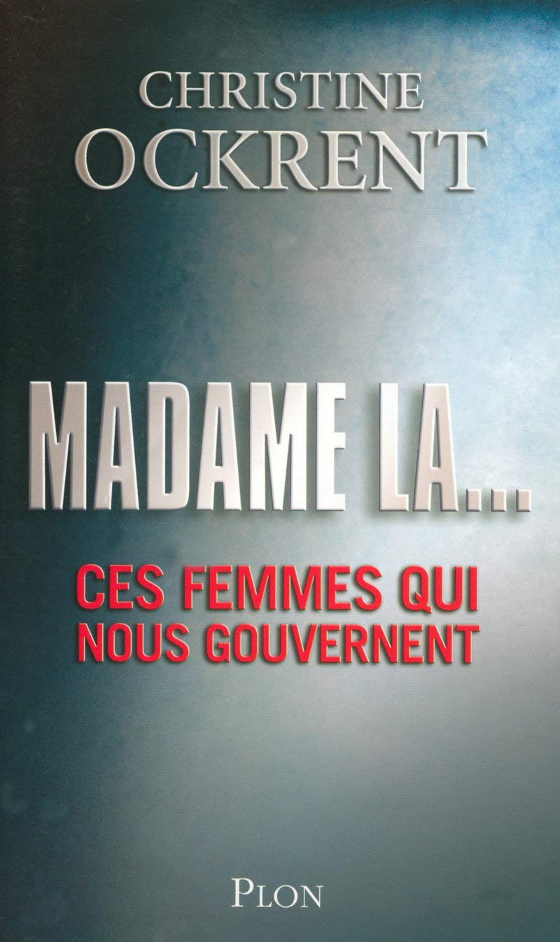 Madame la...: Ces femmes qui nous gouvernent