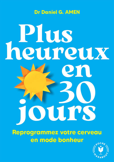 Plus heureux en 30 jours: Reprogrammez votre cerveau en mode bonheur
