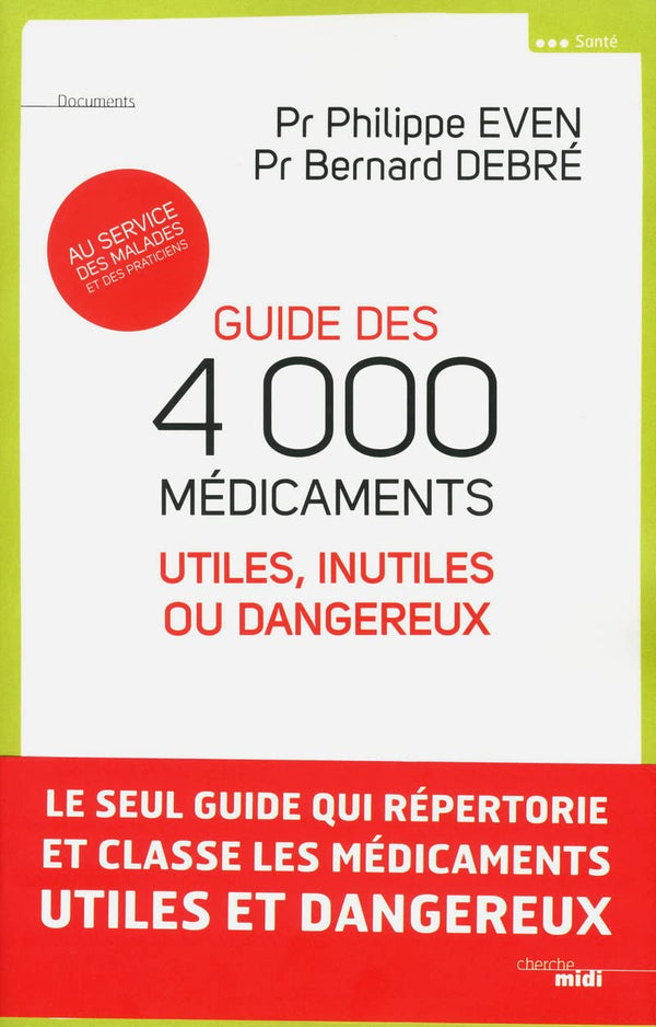 Guide des 4000 médicaments utiles, inutiles ou dangereux: au service des malades et des praticiens