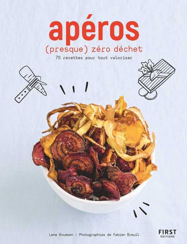 Apéros (presque) zéro déchet - 70 recettes pour tout cuisiner et tout valoriser