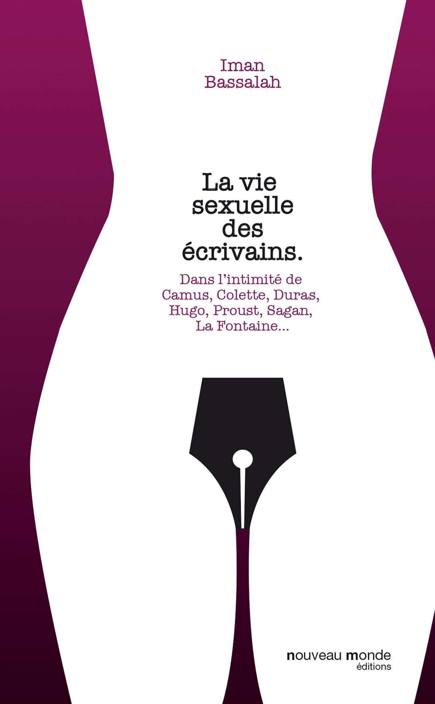 La vie sexuelle des écrivains: Dans l'intimité de Hugo, La Fayette, Proust, Sand, La Fontaine, Duras, Simenon, Colette