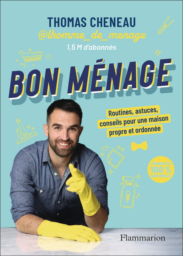 Bon ménage: Routines, astuces, conseils pour une maison propre et ordonnée