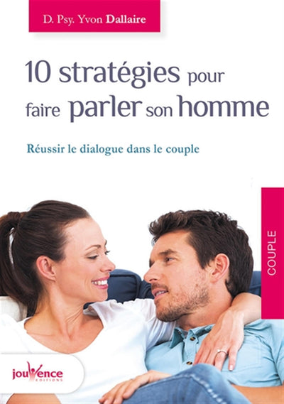 10 stratégies pour faire parler son homme: Réussir le dialogue dans le couple
