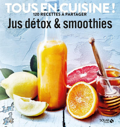 Jus et smoothies détox - Tous en cuisine !