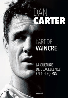Dan Carter - L'art de vaincre: La culture de l'excellence en 10 leçons