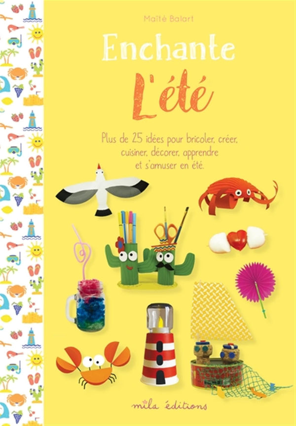 Enchante l'été: Plus de 25 idées pour bricoler, créer, cuisiner, décorer, apprendre et s'amuser en été