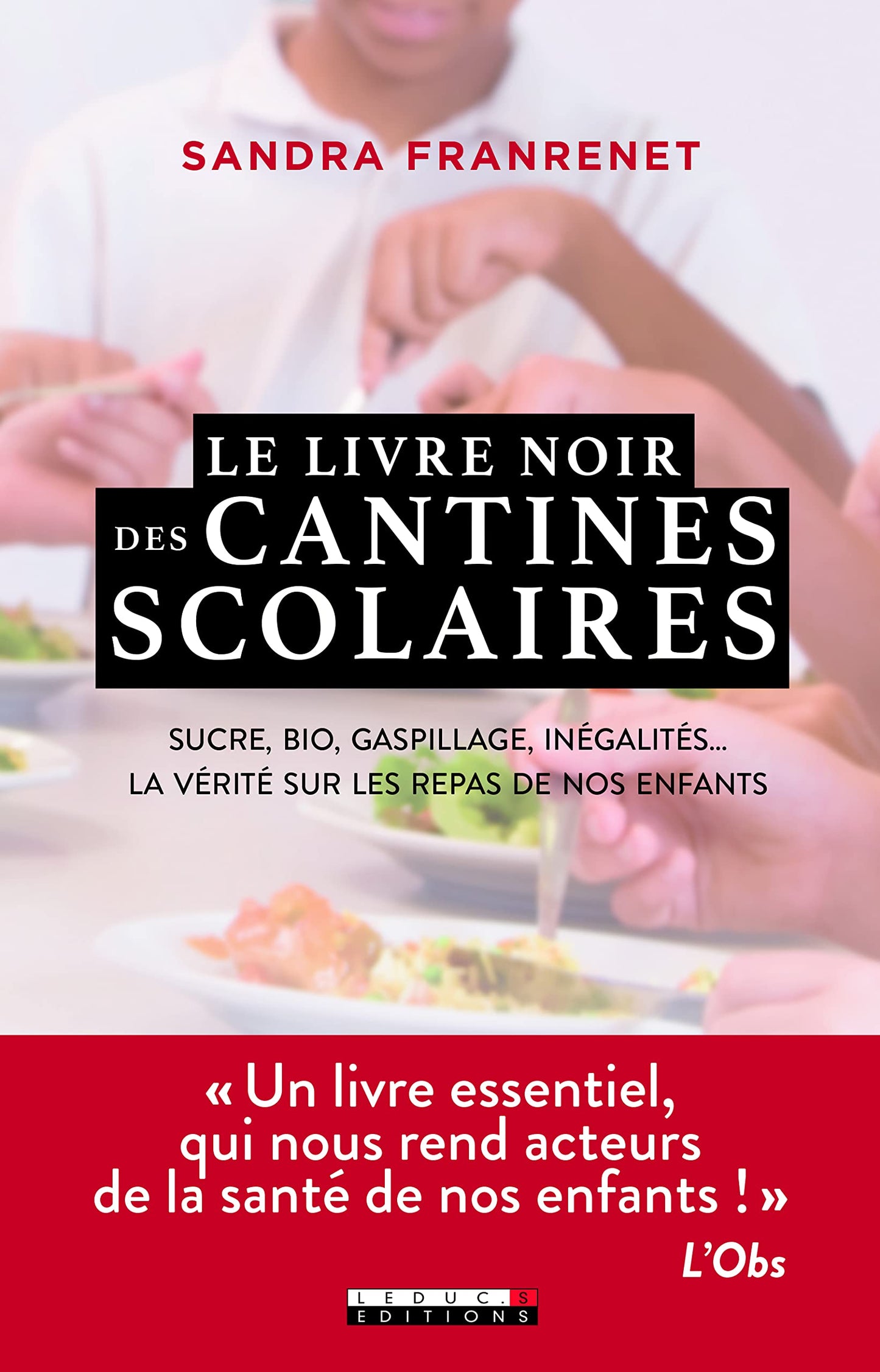 Le livre noir des cantines scolaires: Sucre, bio, gaspillage, inégalités ... La vérité sur les repas de nos enfants