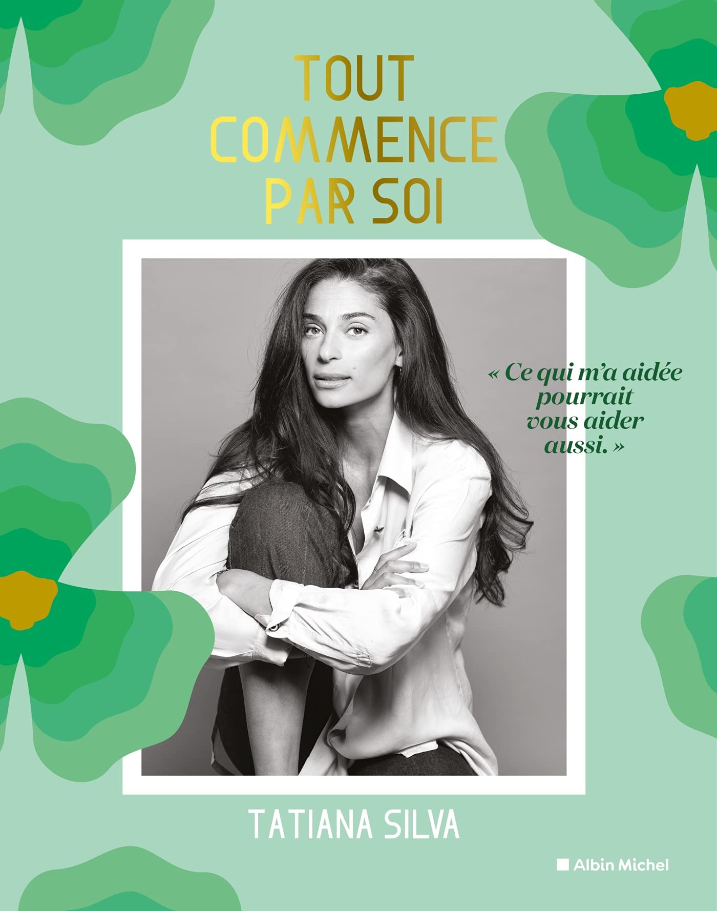 Tout commence par soi: Ce qui m'a aidée pourrait vous aider aussi