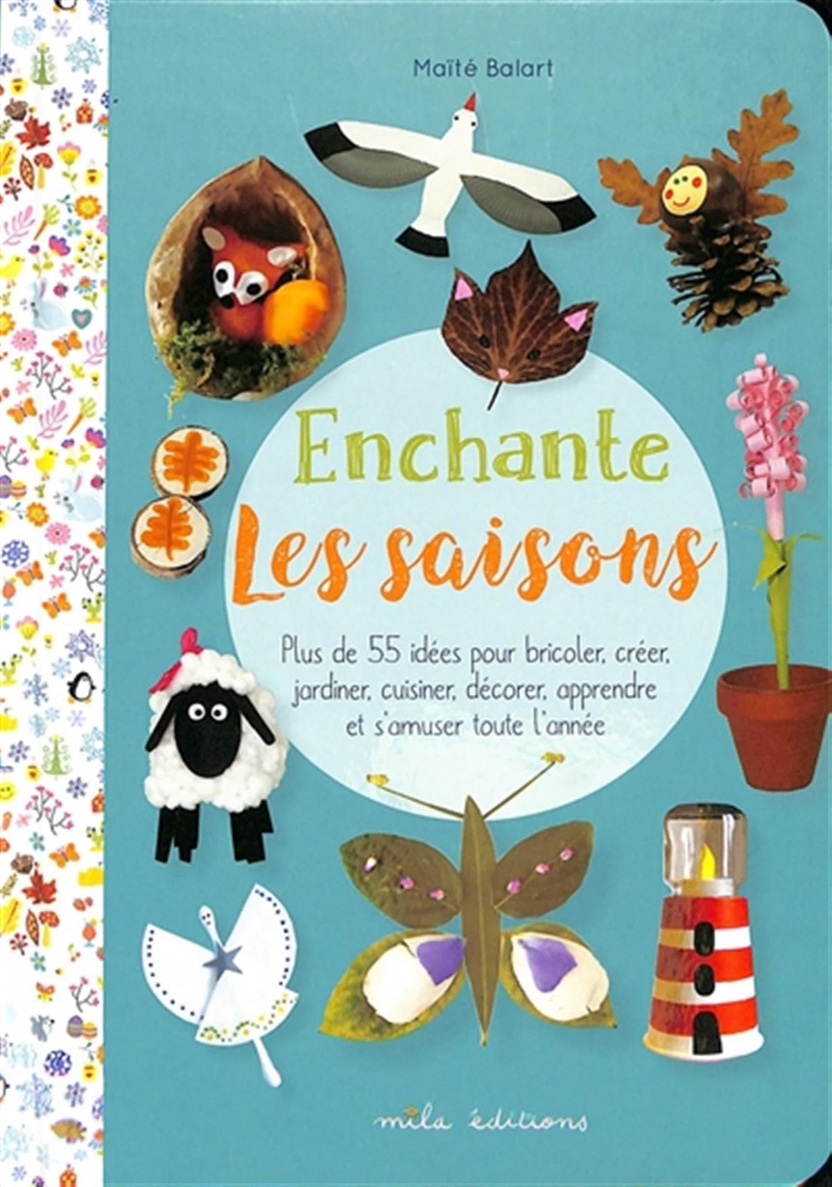 Enchante les saisons: Plus de 55 activités pour bricoler, créer, jardiner, cuisiner, décorer, apprendre et s'amuser toute l'année