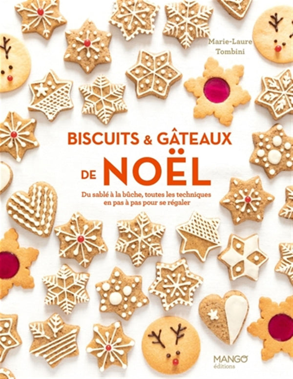 Biscuits et gâteaux de Noël: Du sablé à la bûche, toutes les techniques en pas à pas pour se régaler