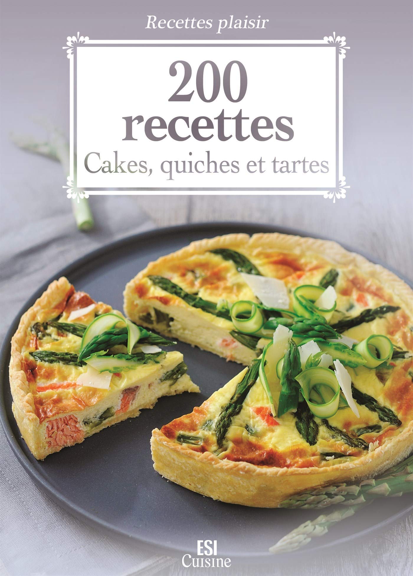 200 recettes: Cakes, quiches et tartes